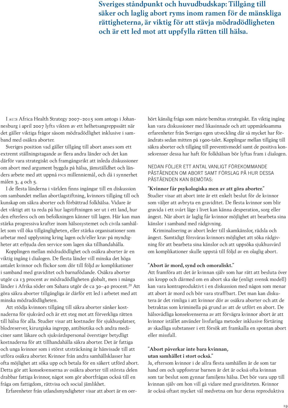 I au:s Africa Health Strategy 2007 2015 som antogs i Johannesburg i april 2007 lyfts vikten av ett helhetsangreppssätt när det gäller viktiga frågor såsom mödradödlighet inklusive i samband med