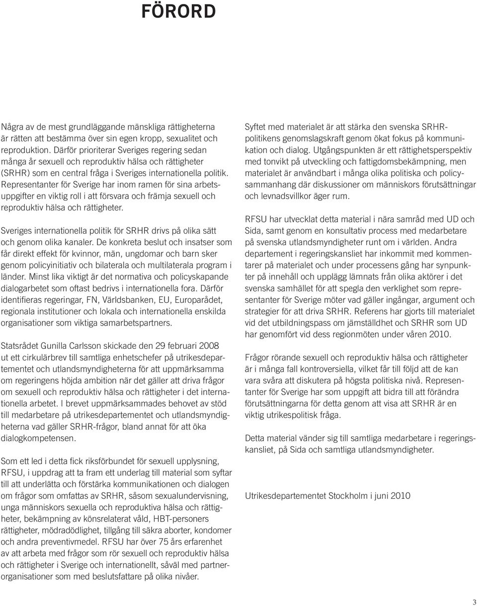 Representanter för Sverige har inom ramen för sina arbetsuppgifter en viktig roll i att försvara och främja sexuell och reproduktiv hälsa och rättigheter.
