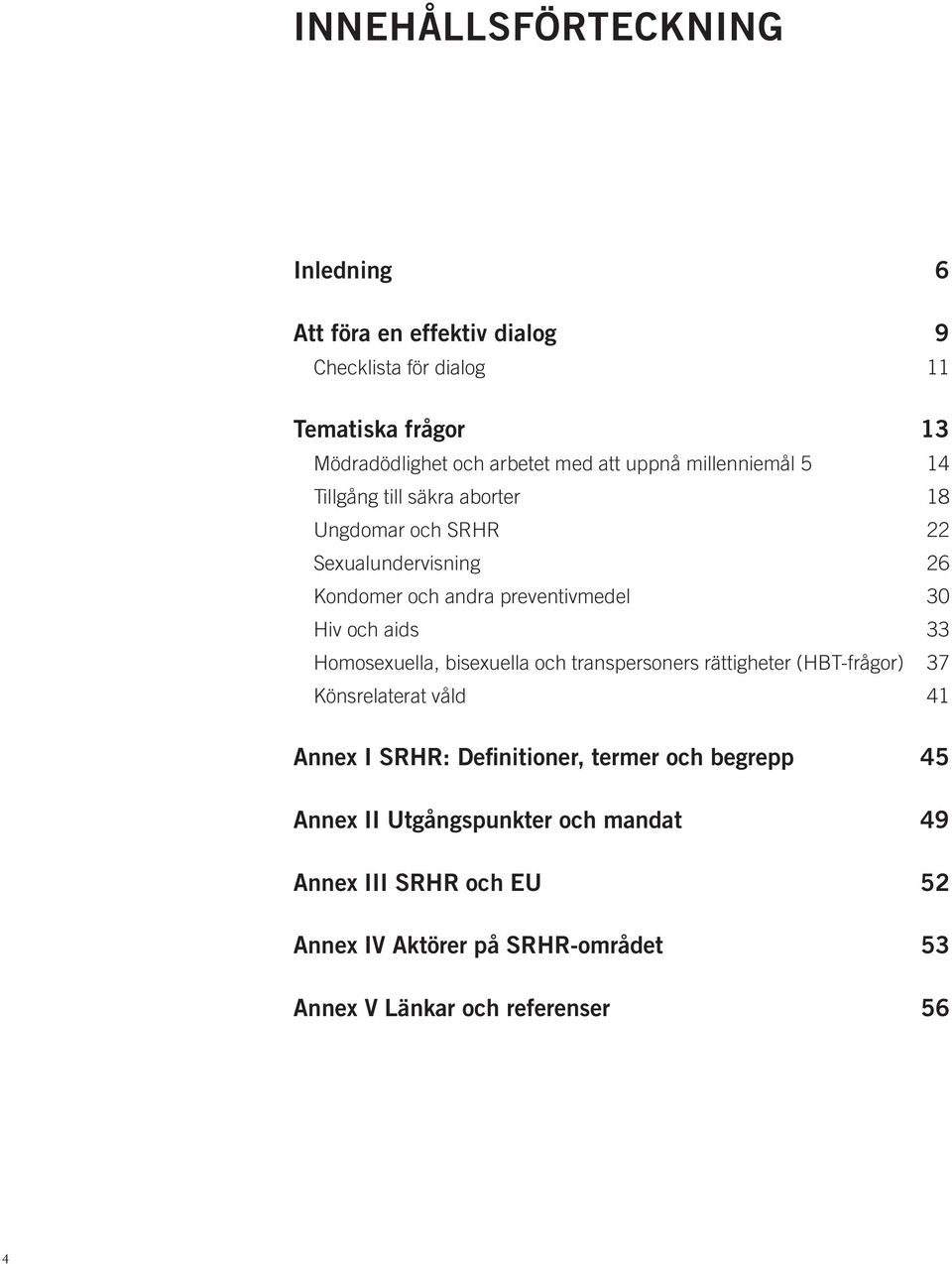aids 33 Homosexuella, bisexuella och transpersoners rättigheter (HBT-frågor) 37 Könsrelaterat våld 41 Annex I SRHR: Definitioner, termer och