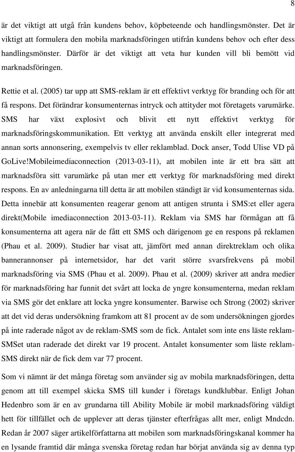 Det förändrar konsumenternas intryck och attityder mot företagets varumärke. SMS har växt explosivt och blivit ett nytt effektivt verktyg för marknadsföringskommunikation.