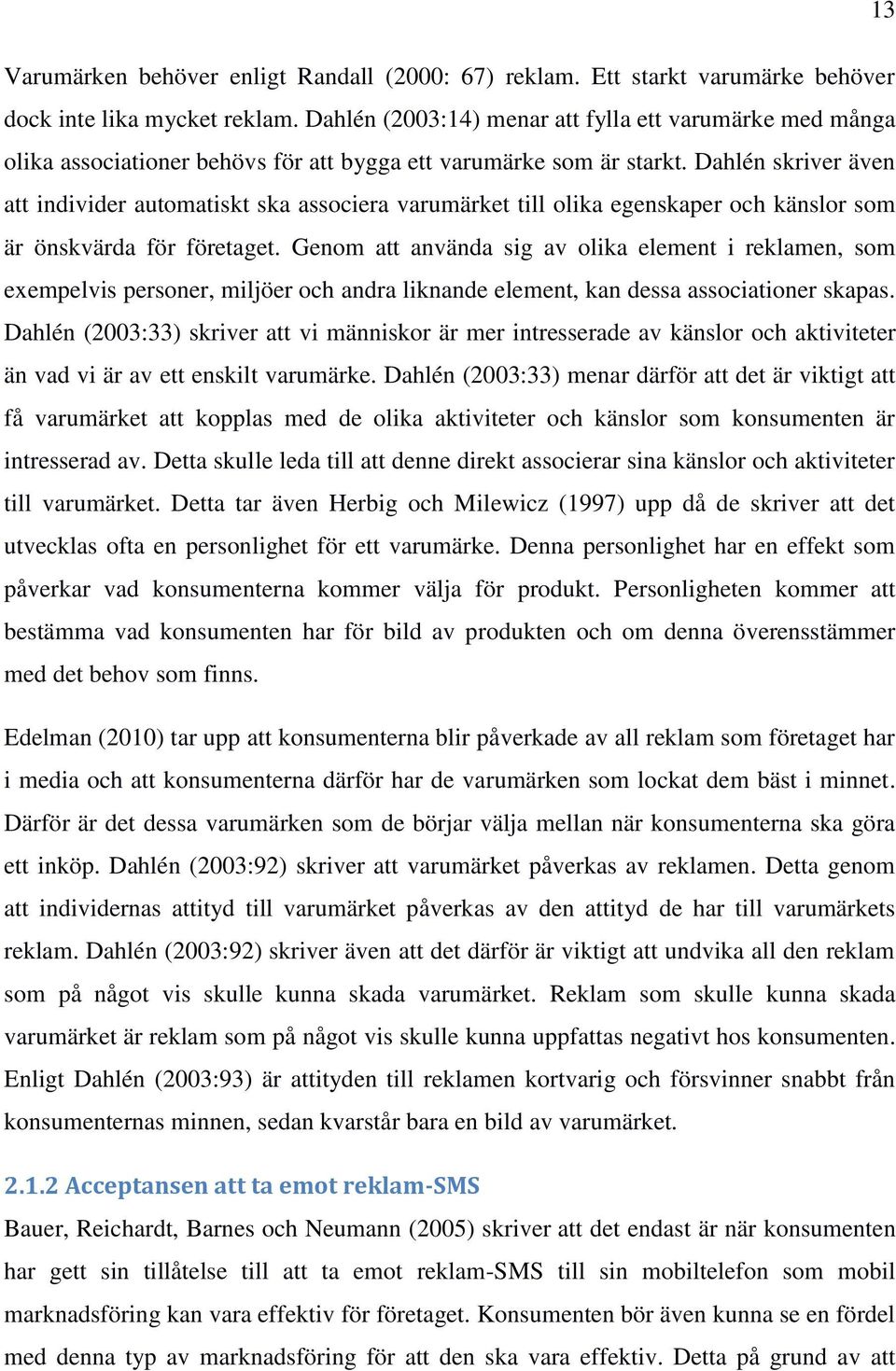 Dahlén skriver även att individer automatiskt ska associera varumärket till olika egenskaper och känslor som är önskvärda för företaget.