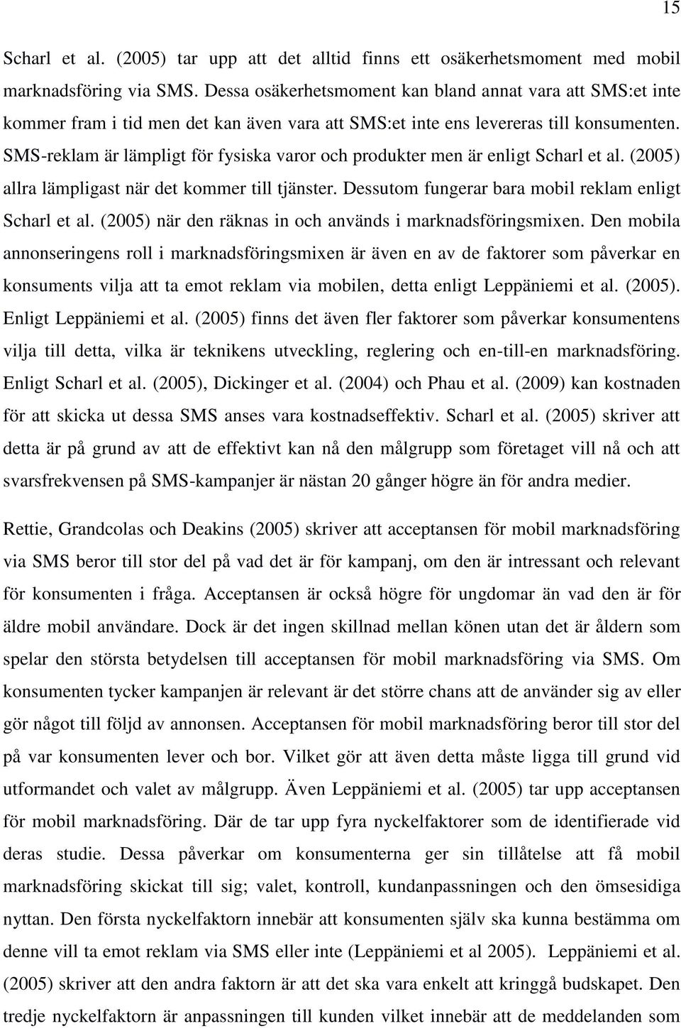 SMS-reklam är lämpligt för fysiska varor och produkter men är enligt Scharl et al. (2005) allra lämpligast när det kommer till tjänster. Dessutom fungerar bara mobil reklam enligt Scharl et al.