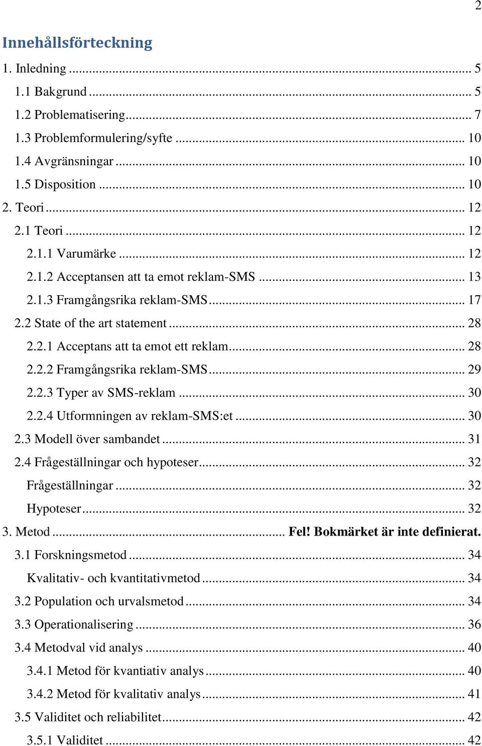 .. 29 2.2.3 Typer av SMS-reklam... 30 2.2.4 Utformningen av reklam-sms:et... 30 2.3 Modell över sambandet... 31 2.4 Frågeställningar och hypoteser... 32 Frågeställningar... 32 Hypoteser... 32 3.