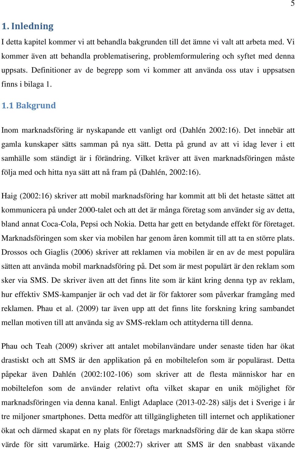 Det innebär att gamla kunskaper sätts samman på nya sätt. Detta på grund av att vi idag lever i ett samhälle som ständigt är i förändring.