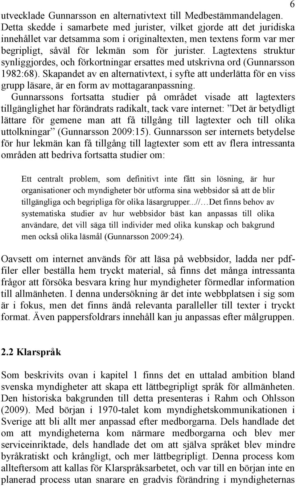 Lagtextens struktur synliggjordes, och förkortningar ersattes med utskrivna ord (Gunnarsson 1982:68).