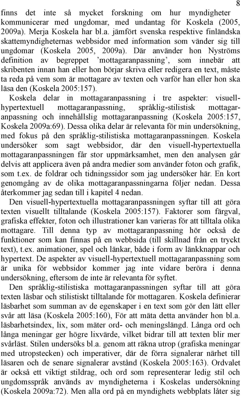 Där använder hon Nyströms definition av begreppet mottagaranpassning, som innebär att skribenten innan han eller hon börjar skriva eller redigera en text, måste ta reda på vem som är mottagare av