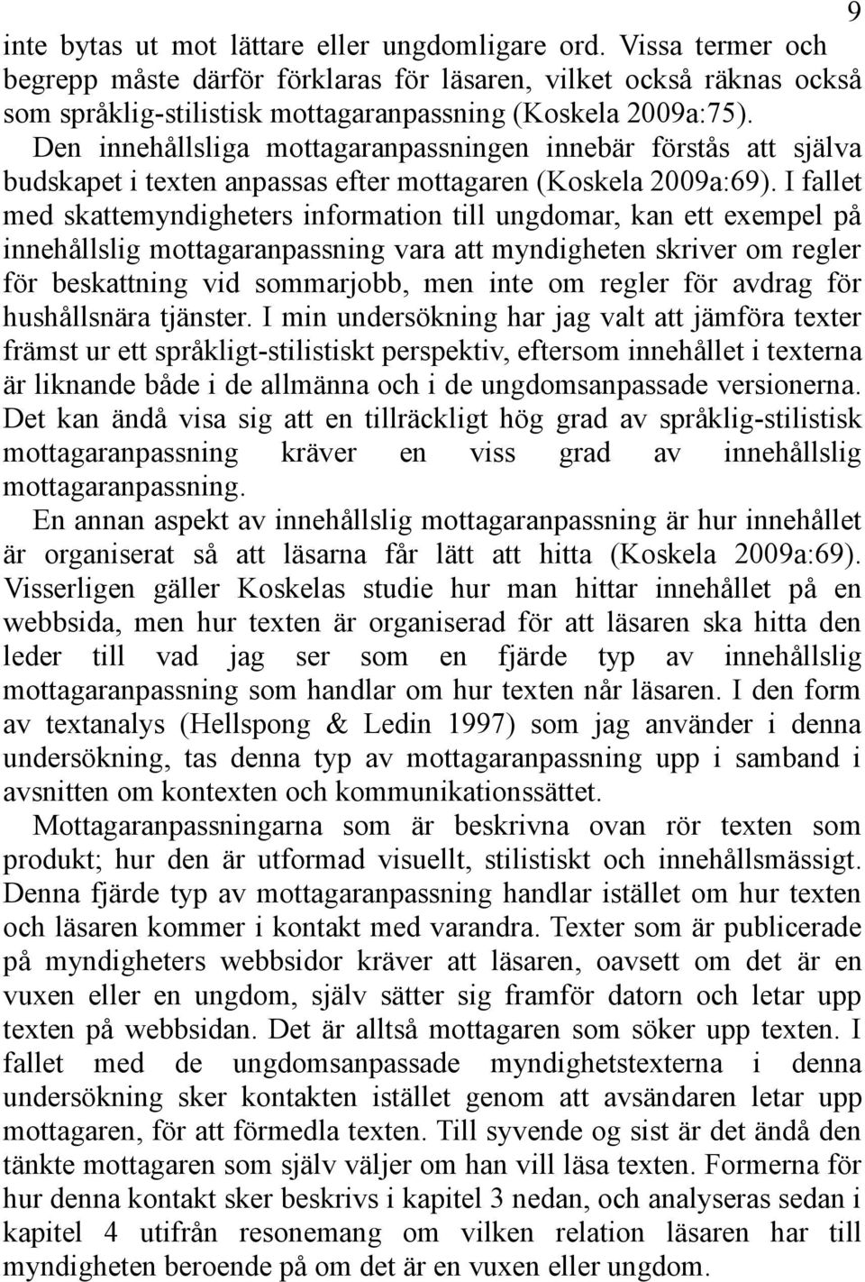 Den innehållsliga mottagaranpassningen innebär förstås att själva budskapet i texten anpassas efter mottagaren (Koskela 2009a:69).