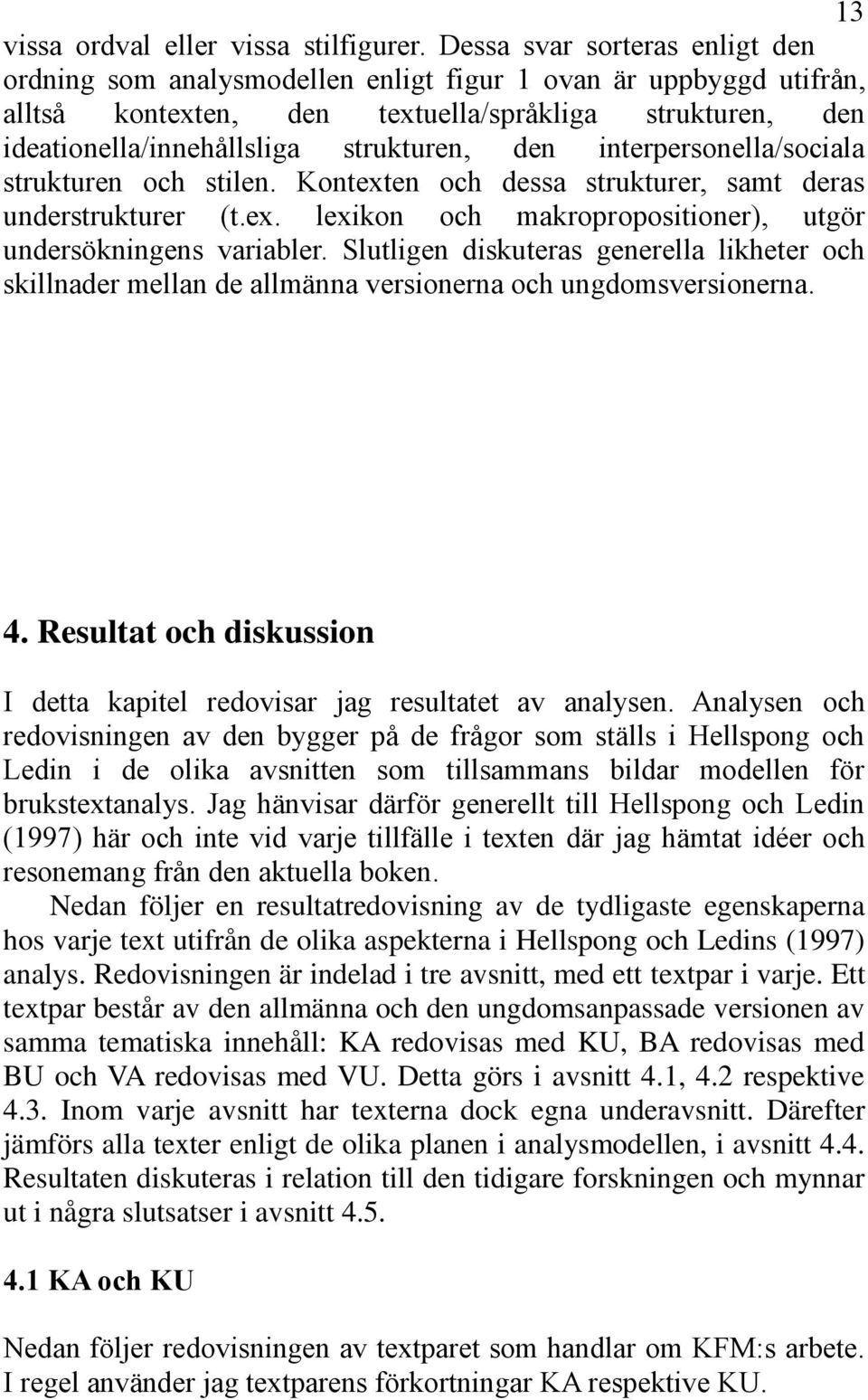 interpersonella/sociala strukturen och stilen. Kontexten och dessa strukturer, samt deras understrukturer (t.ex. lexikon och makropropositioner), utgör undersökningens variabler.