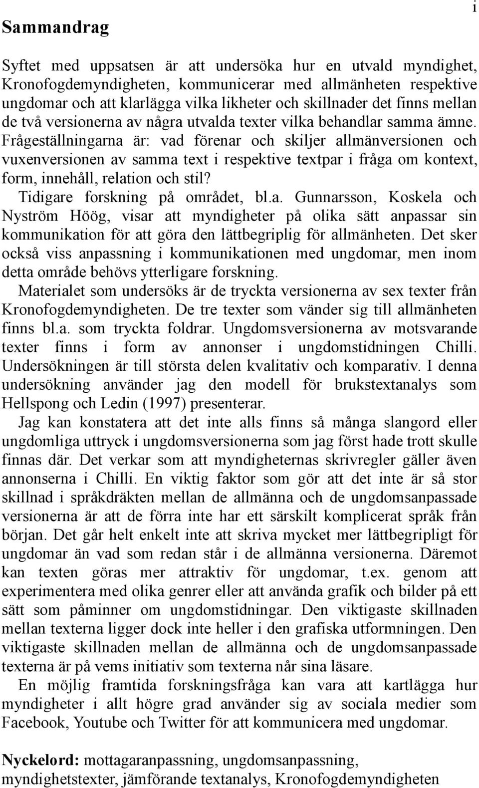 Frågeställningarna är: vad förenar och skiljer allmänversionen och vuxenversionen av samma text i respektive textpar i fråga om kontext, form, innehåll, relation och stil?