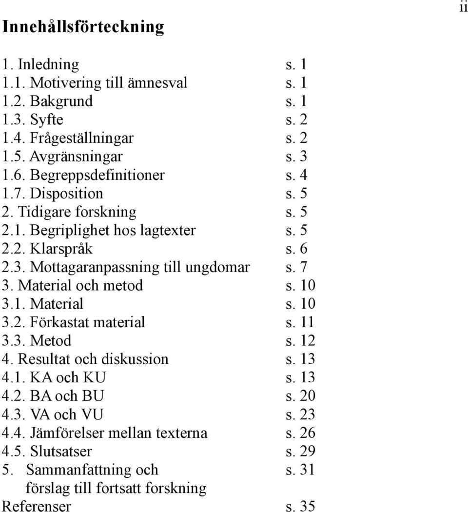 Mottagaranpassning till ungdomar s. 7 3. Material och metod s. 10 3.1. Material s. 10 3.2. Förkastat material s. 11 3.3. Metod s. 12 4. Resultat och diskussion s. 13 4.