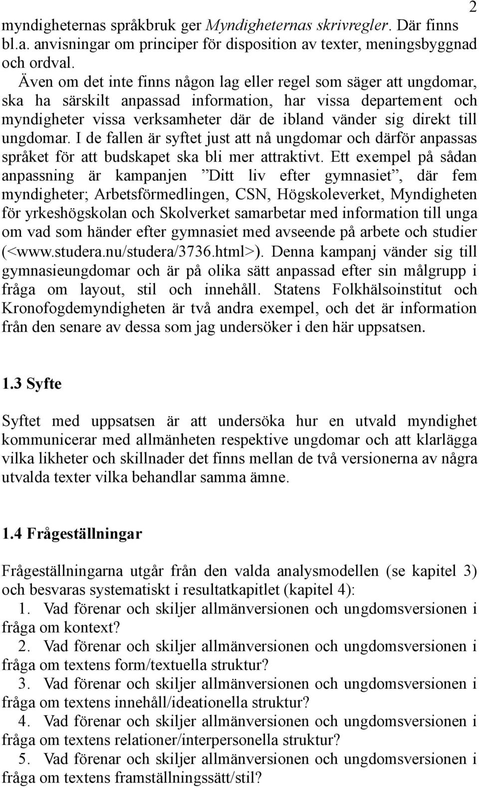 till ungdomar. I de fallen är syftet just att nå ungdomar och därför anpassas språket för att budskapet ska bli mer attraktivt.