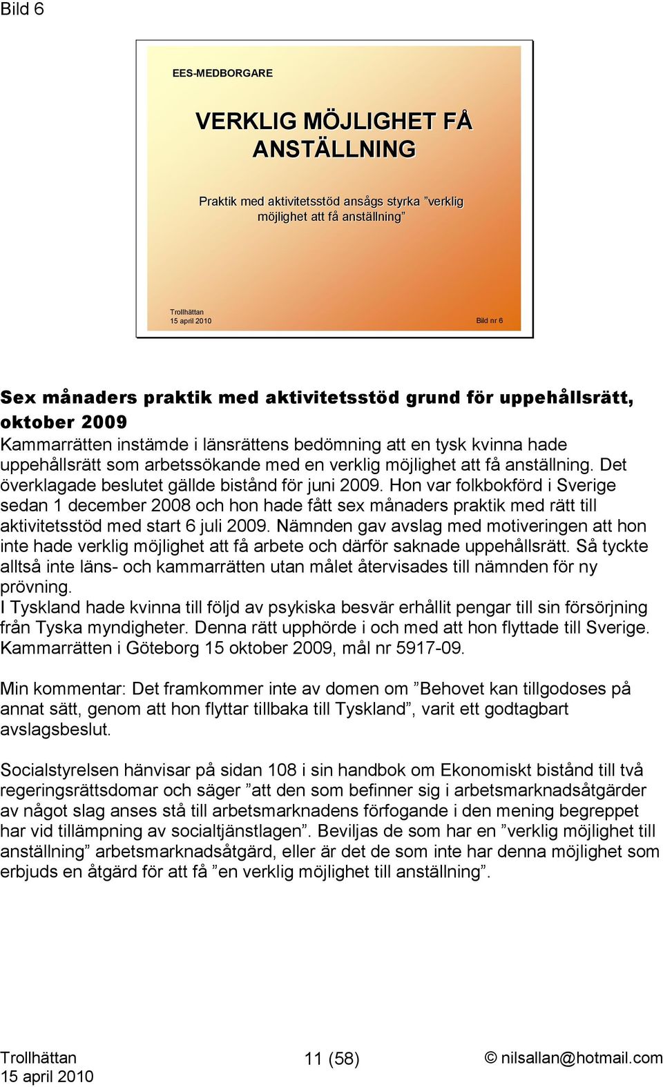 anställning. Det överklagade beslutet gällde bistånd för juni 2009.