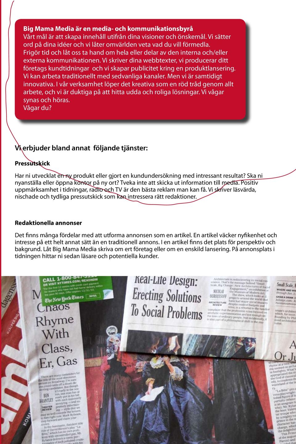 Vi skriver dina webbtexter, vi producerar ditt företags kundtidningar och vi skapar publicitet kring en produktlansering. Vi kan arbeta traditionellt med sedvanliga kanaler.
