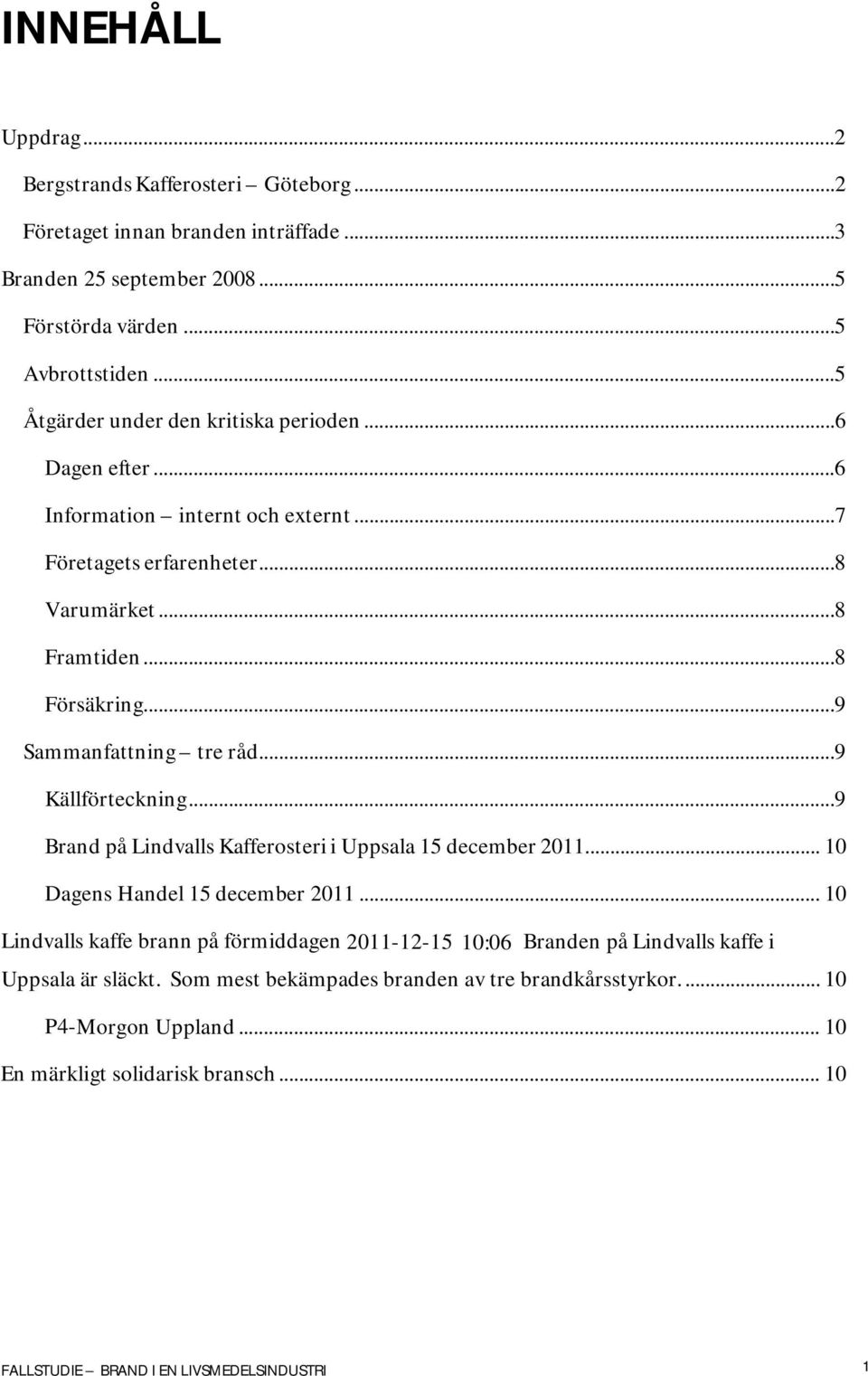 ..9 Sammanfattning tre råd...9 Källförteckning...9 Brand på Lindvalls Kafferosteri i Uppsala 15 december 2011... 10 Dagens Handel 15 december 2011.