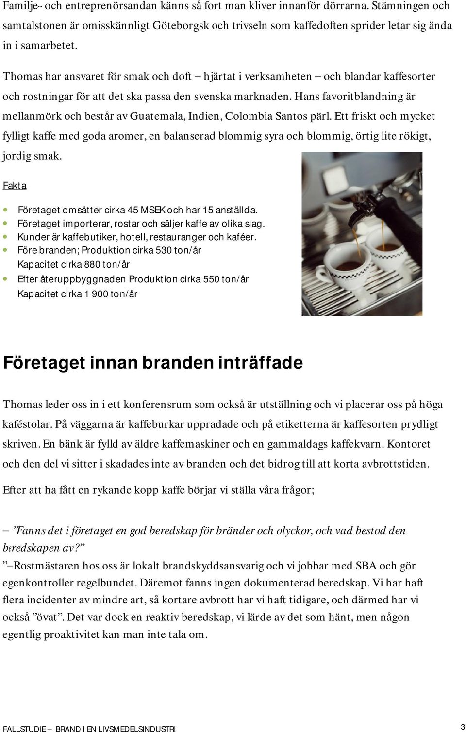 Thomas har ansvaret för smak och doft - hjärtat i verksamheten - och blandar kaffesorter och rostningar för att det ska passa den svenska marknaden.