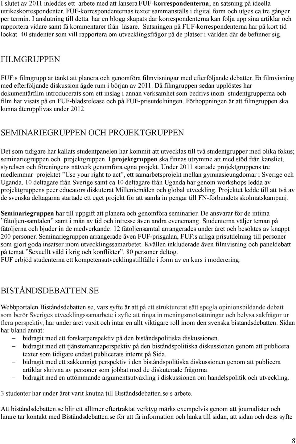 I anslutning till detta har en blogg skapats där korrespondenterna kan följa upp sina artiklar och rapportera vidare samt få kommentarer från läsare.