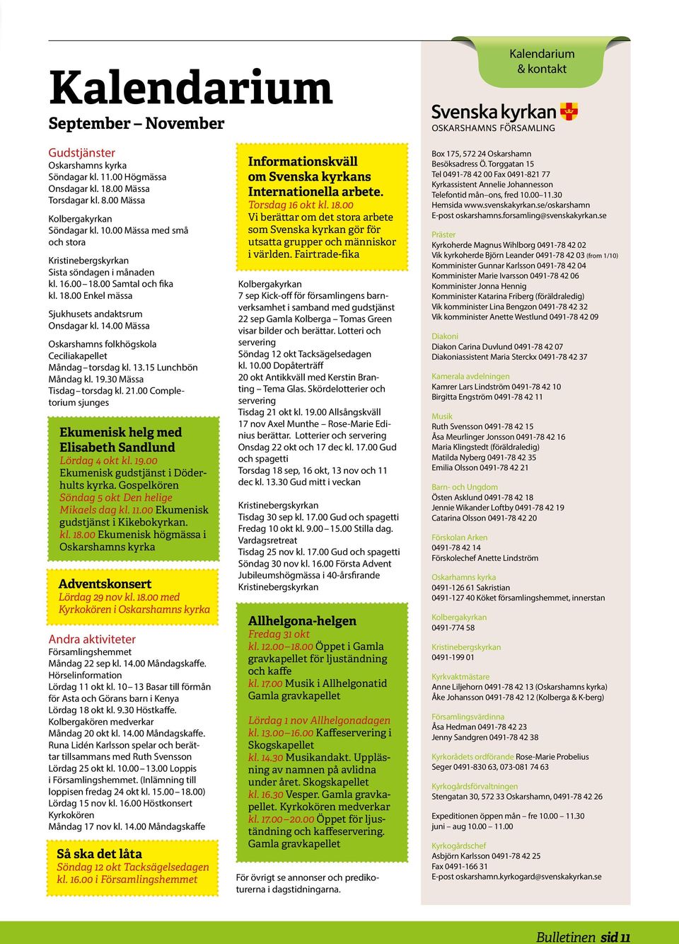 00 Mässa Oskarshamns folkhögskola Ceciliakapellet Måndag torsdag kl. 13.15 Lunchbön Måndag kl. 19.30 Mässa Tisdag torsdag kl. 21.