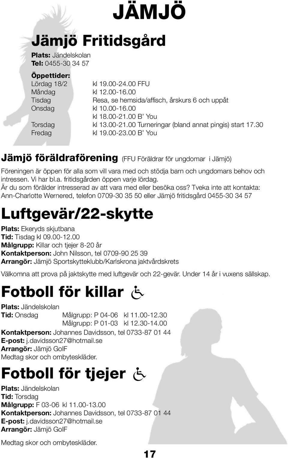 Tveka inte att kontakta: Ann-Charlotte Wernered, telefon 0709-30 35 50 eller Jämjö fritidsgård 0455-30 34 57 Luftgevär/22-skytte Plats: Ekeryds skjutbana Tid: Tisdag kl 09.00-12.