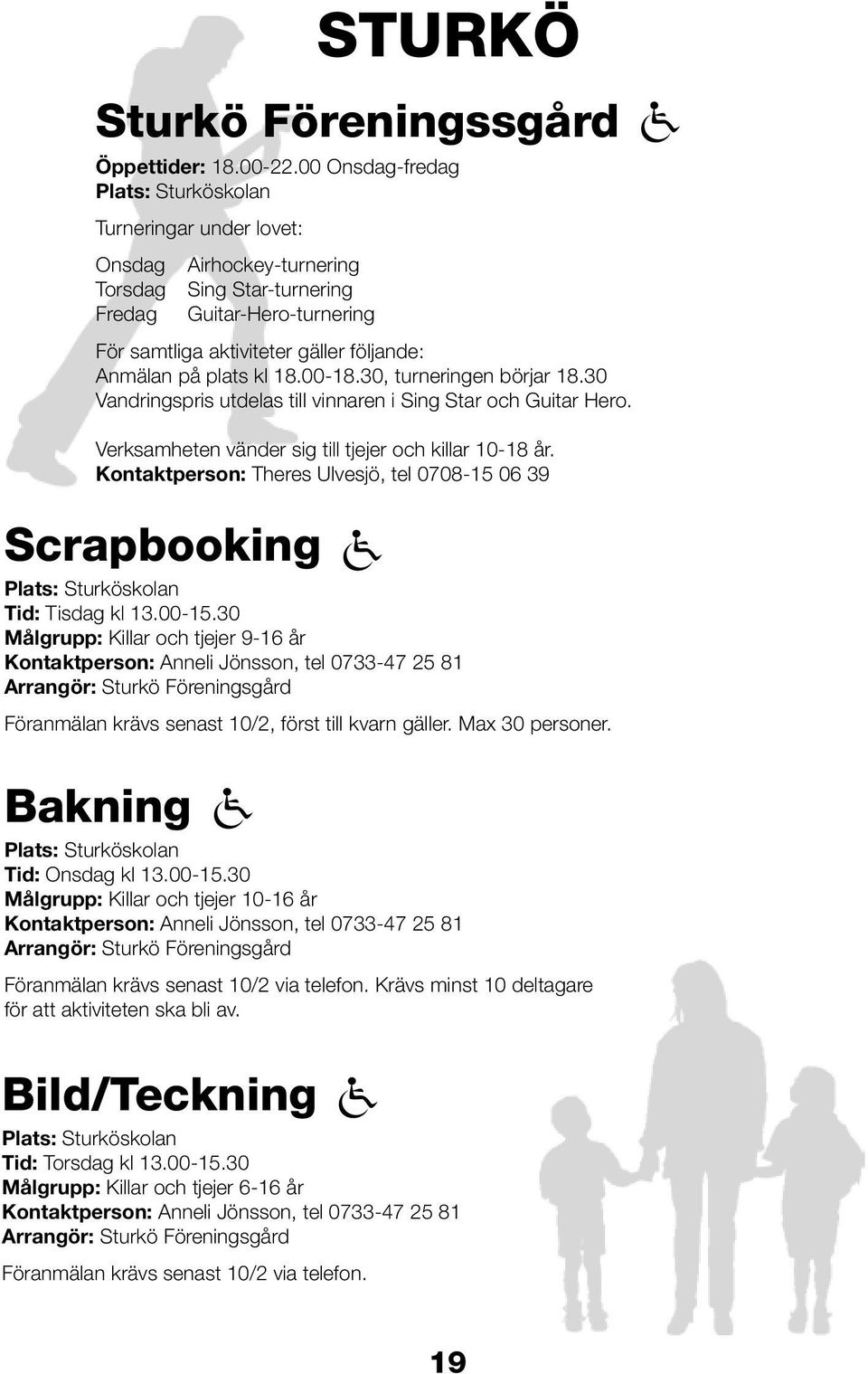 plats kl 18.00-18.30, turneringen börjar 18.30 Vandringspris utdelas till vinnaren i Sing Star och Guitar Hero. Verksamheten vänder sig till tjejer och killar 10-18 år.