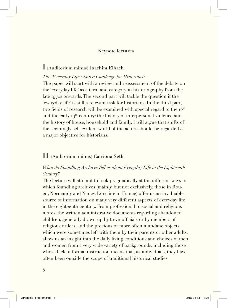 The second part will tackle the question if the everyday life is still a relevant task for historians.