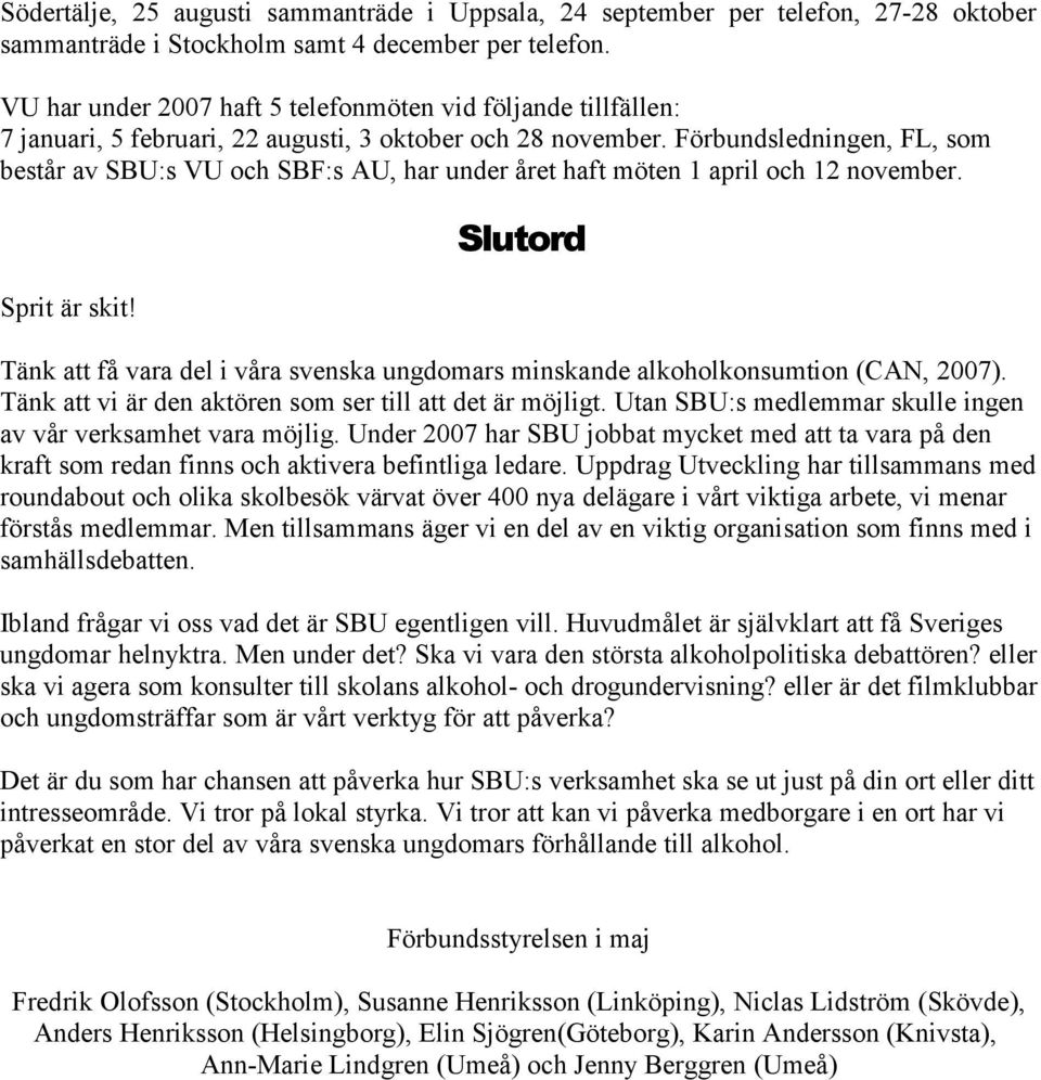 Förbundsledningen, FL, som består av SBU:s VU och SBF:s AU, har under året haft möten 1 april och 12 november. Sprit är skit!