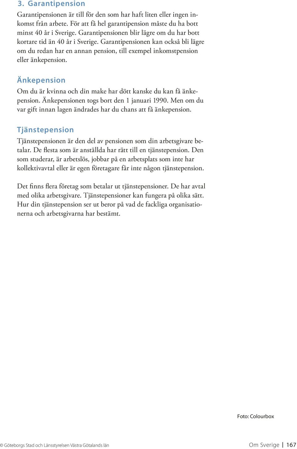 Änkepension Om du är kvinna och din make har dött kanske du kan få änkepension. Änkepensionen togs bort den 1 januari 1990. Men om du var gift innan lagen ändrades har du chans att få änkepension.