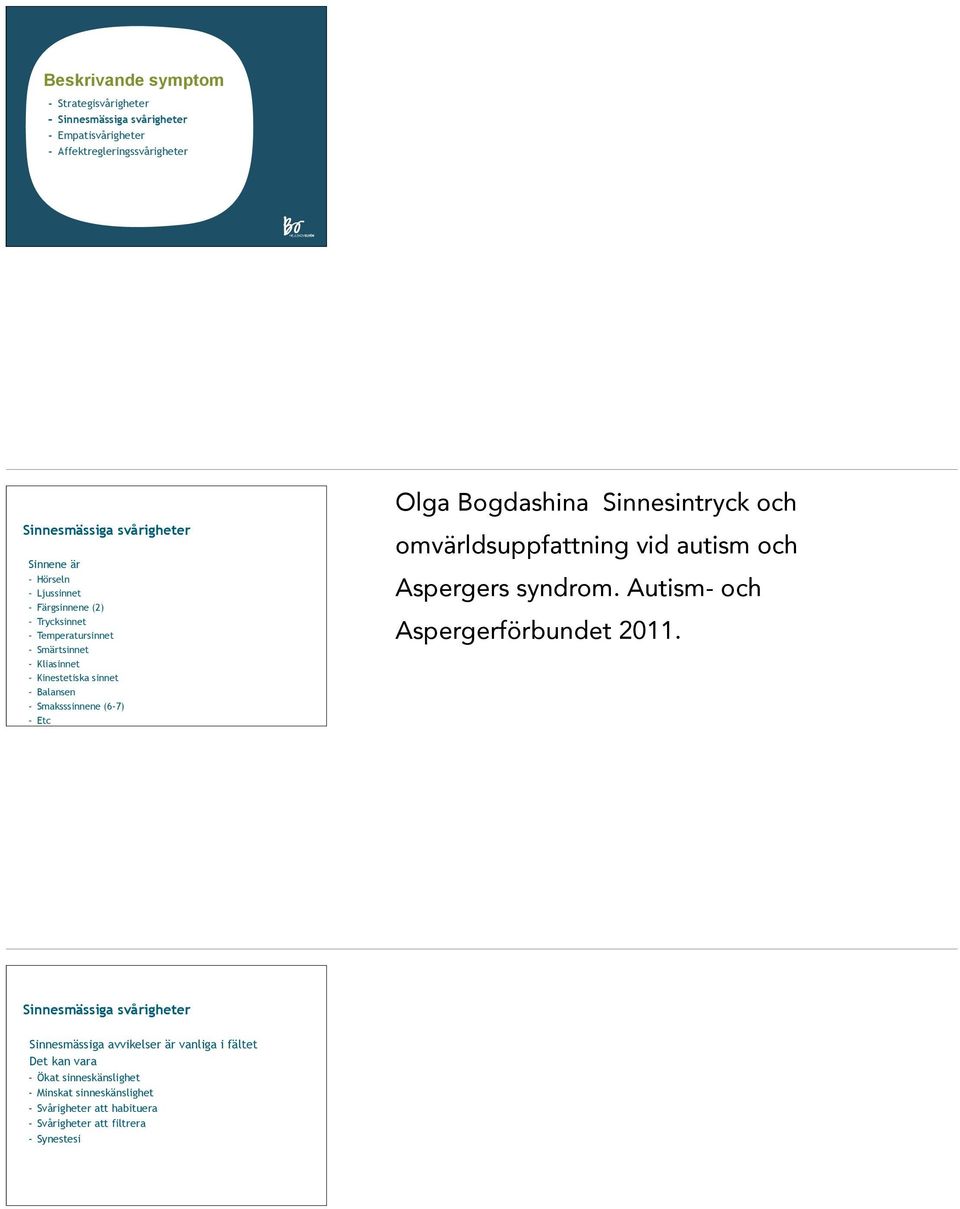 Olga Bogdashina Sinnesintryck och omvärldsuppfattning vid autism och Aspergers syndrom. Autism- och Aspergerförbundet 2011.