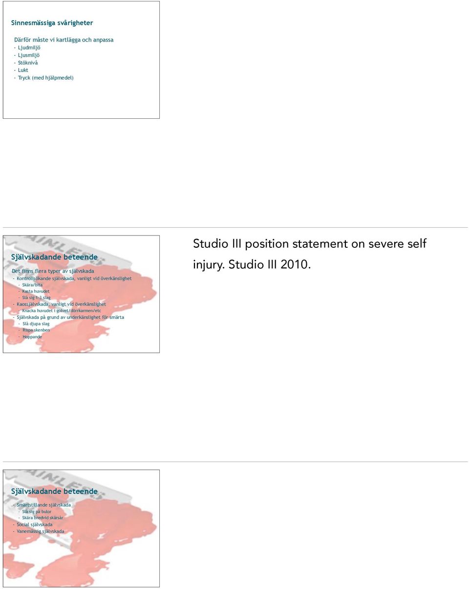 - Knacka huvudet i golvet/dörrkarmen/etc - Självskada på grund av underkänslighet för smärta - Slå djupa slag - Rispa skenben - Hoppande Studio III position statement on