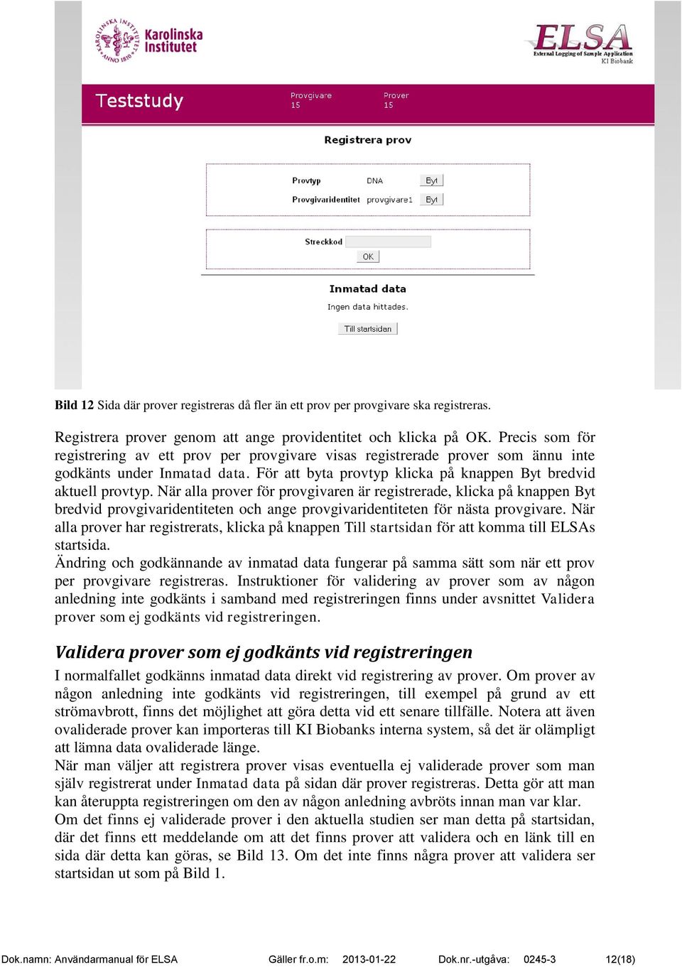 När alla prover för provgivaren är registrerade, klicka på knappen Byt bredvid provgivaridentiteten och ange provgivaridentiteten för nästa provgivare.