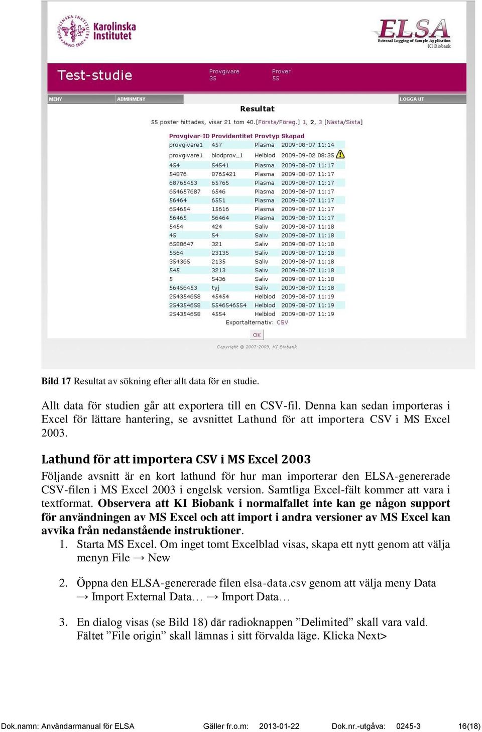 Lathund för att importera CSV i MS Excel 2003 Följande avsnitt är en kort lathund för hur man importerar den ELSA-genererade CSV-filen i MS Excel 2003 i engelsk version.