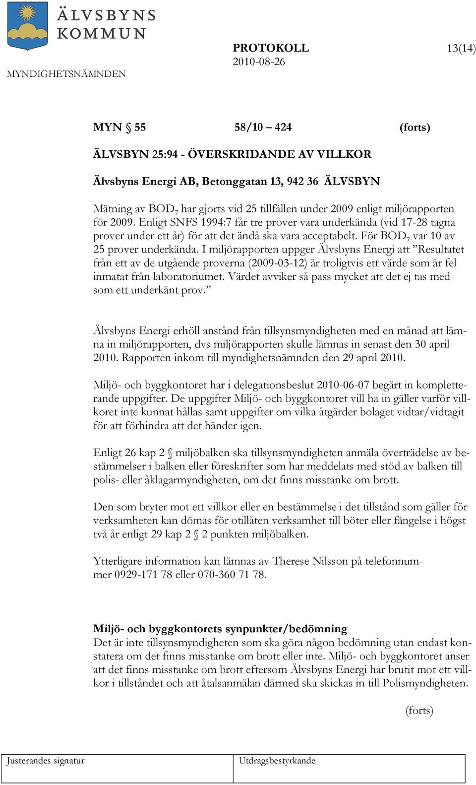 I miljörapporten uppger Älvsbyns Energi att Resultatet från ett av de utgående proverna (2009-03-12) är troligtvis ett värde som är fel inmatat från laboratoriumet.