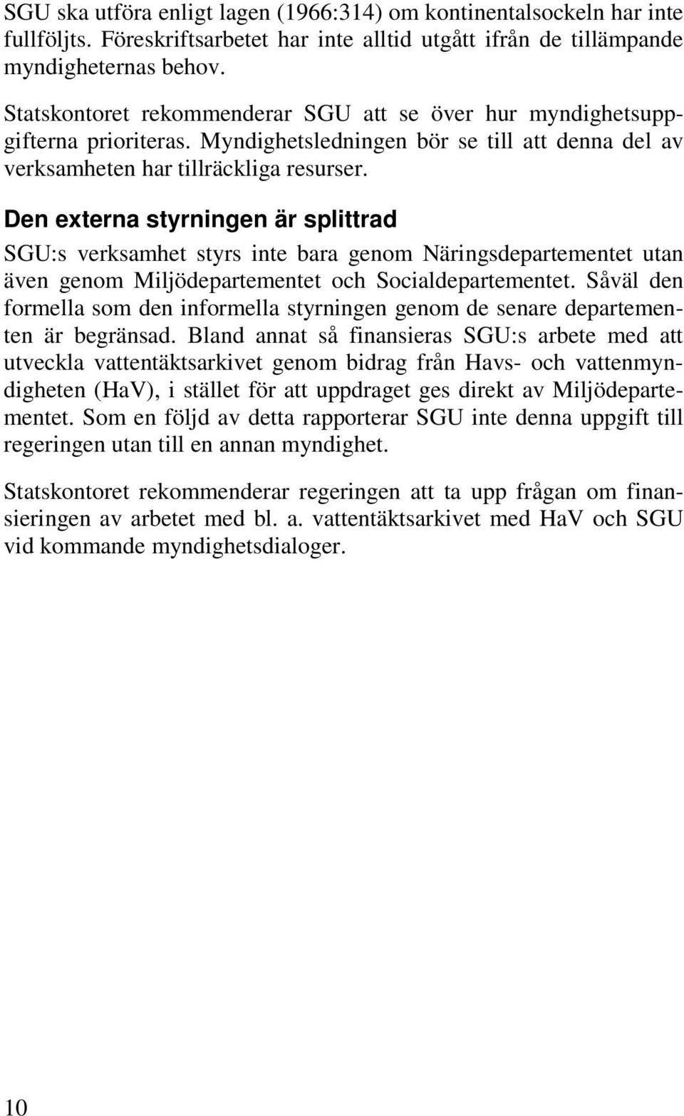 Den externa styrningen är splittrad SGU:s verksamhet styrs inte bara genom Näringsdepartementet utan även genom Miljödepartementet och Socialdepartementet.