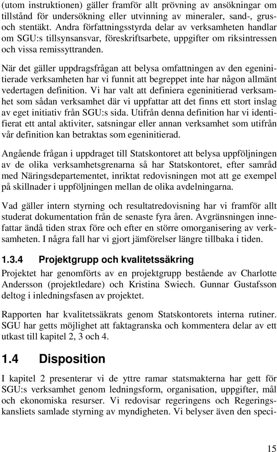 När det gäller uppdragsfrågan att belysa omfattningen av den egeninitierade verksamheten har vi funnit att begreppet inte har någon allmänt vedertagen definition.