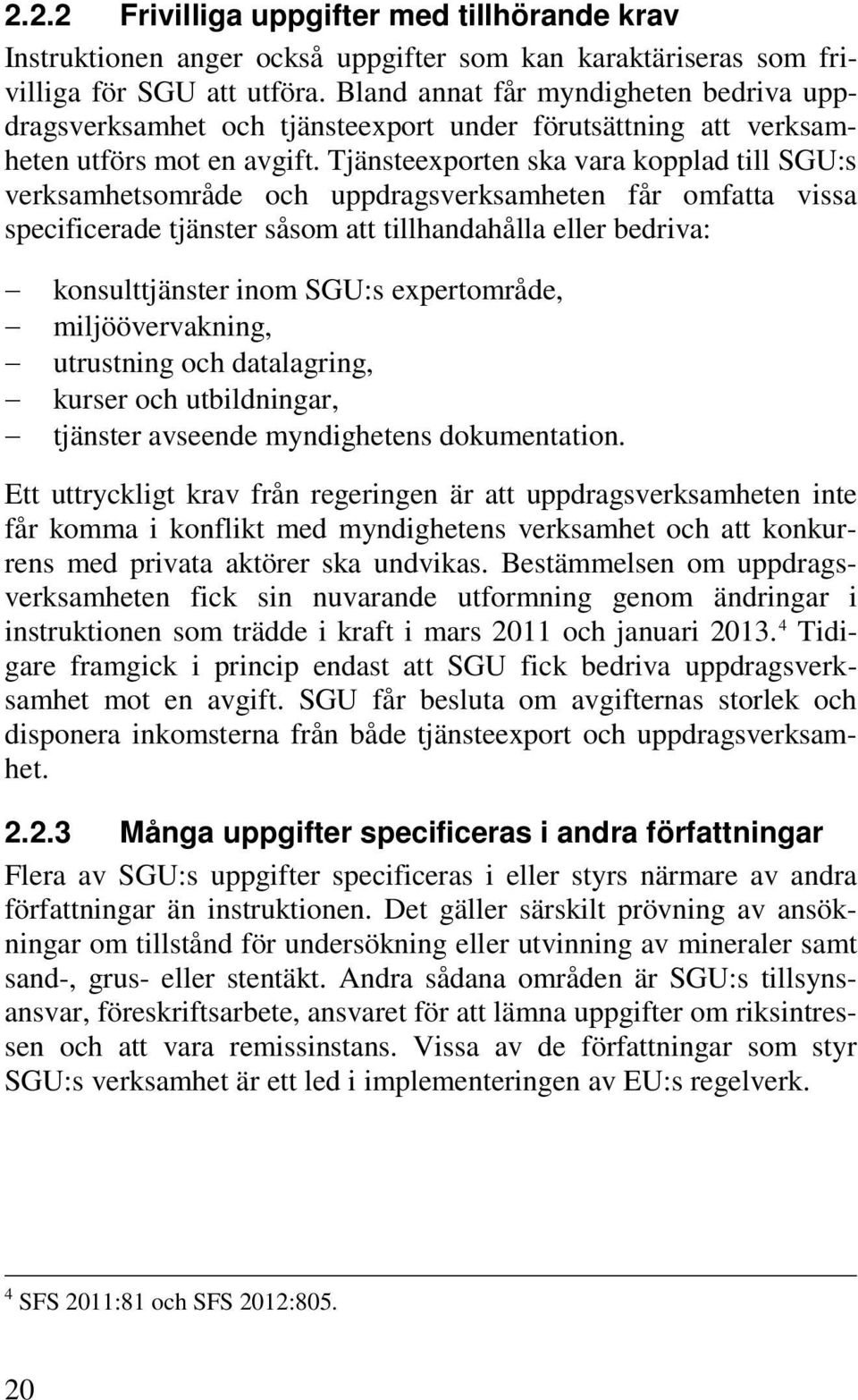 Tjänsteexporten ska vara kopplad till SGU:s verksamhetsområde och uppdragsverksamheten får omfatta vissa specificerade tjänster såsom att tillhandahålla eller bedriva: konsulttjänster inom SGU:s