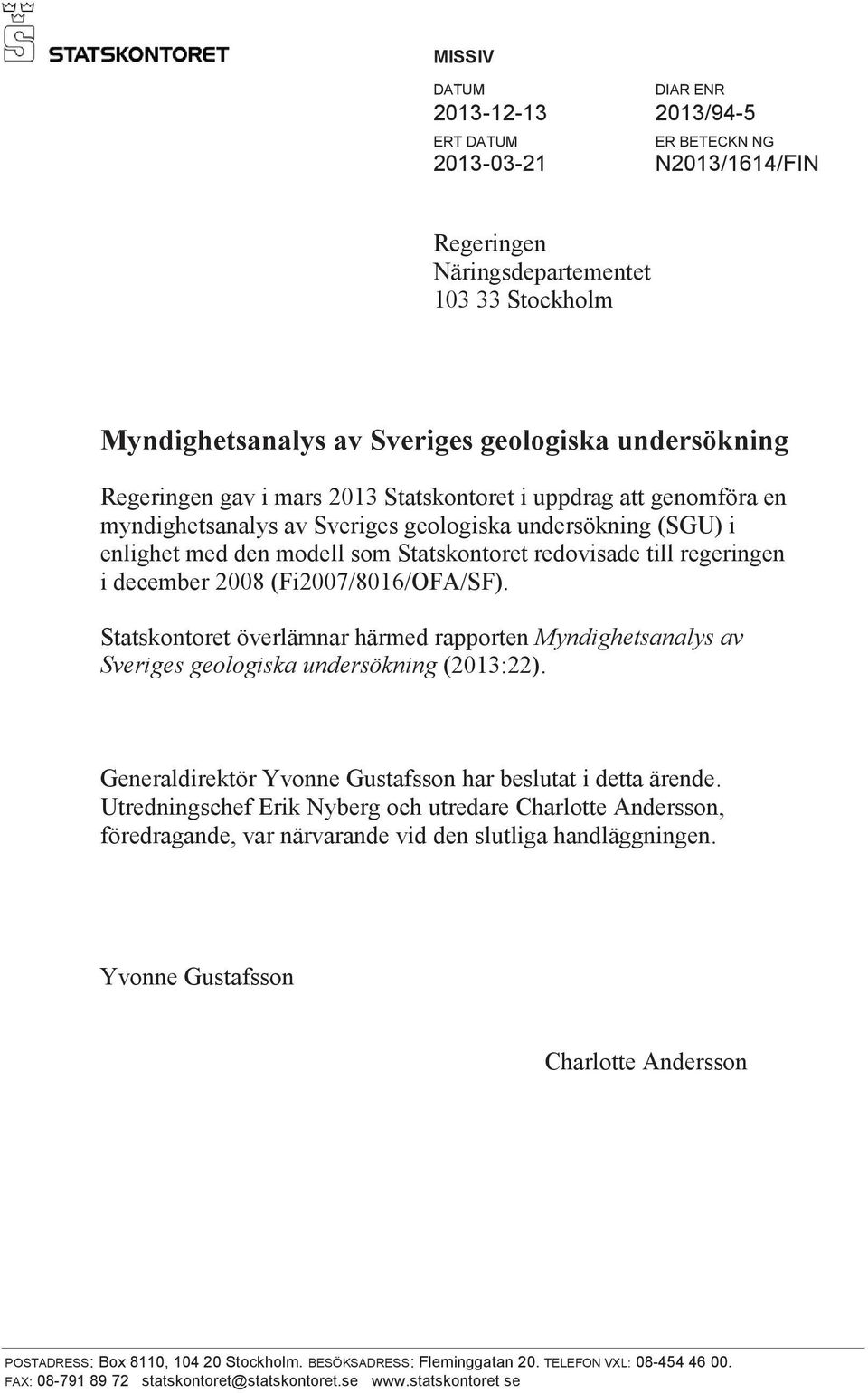 december 2008 (Fi2007/8016/OFA/SF). Statskontoret överlämnar härmed rapporten Myndighetsanalys av Sveriges geologiska undersökning (2013:22).