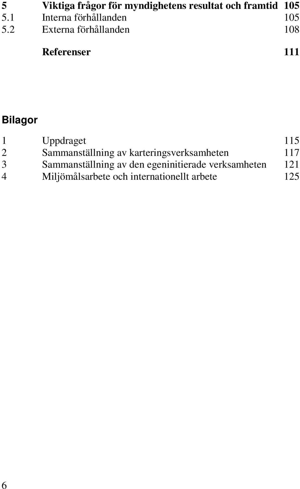 2 Externa förhållanden 108 Referenser 111 Bilagor 1 Uppdraget 115 2