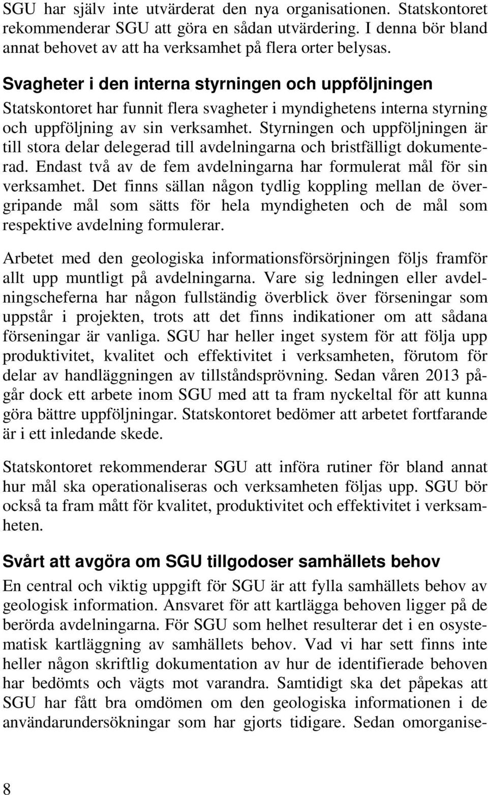 Styrningen och uppföljningen är till stora delar delegerad till avdelningarna och bristfälligt dokumenterad. Endast två av de fem avdelningarna har formulerat mål för sin verksamhet.