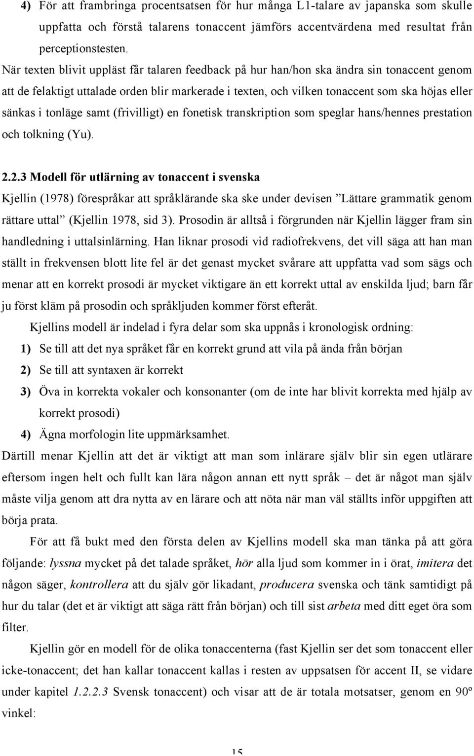 tonläge samt (frivilligt) en fonetisk transkription som speglar hans/hennes prestation och tolkning (Yu). 2.