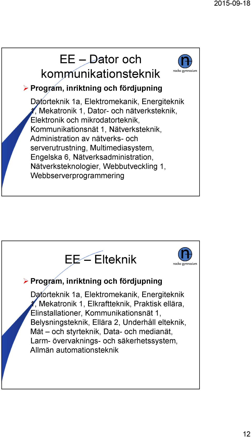 Webbutveckling 1, Webbserverprogrammering EE Elteknik Program, inriktning och fördjupning Datorteknik 1a, Elektromekanik, Energiteknik 1, Mekatronik 1, Elkraftteknik, Praktisk ellära,