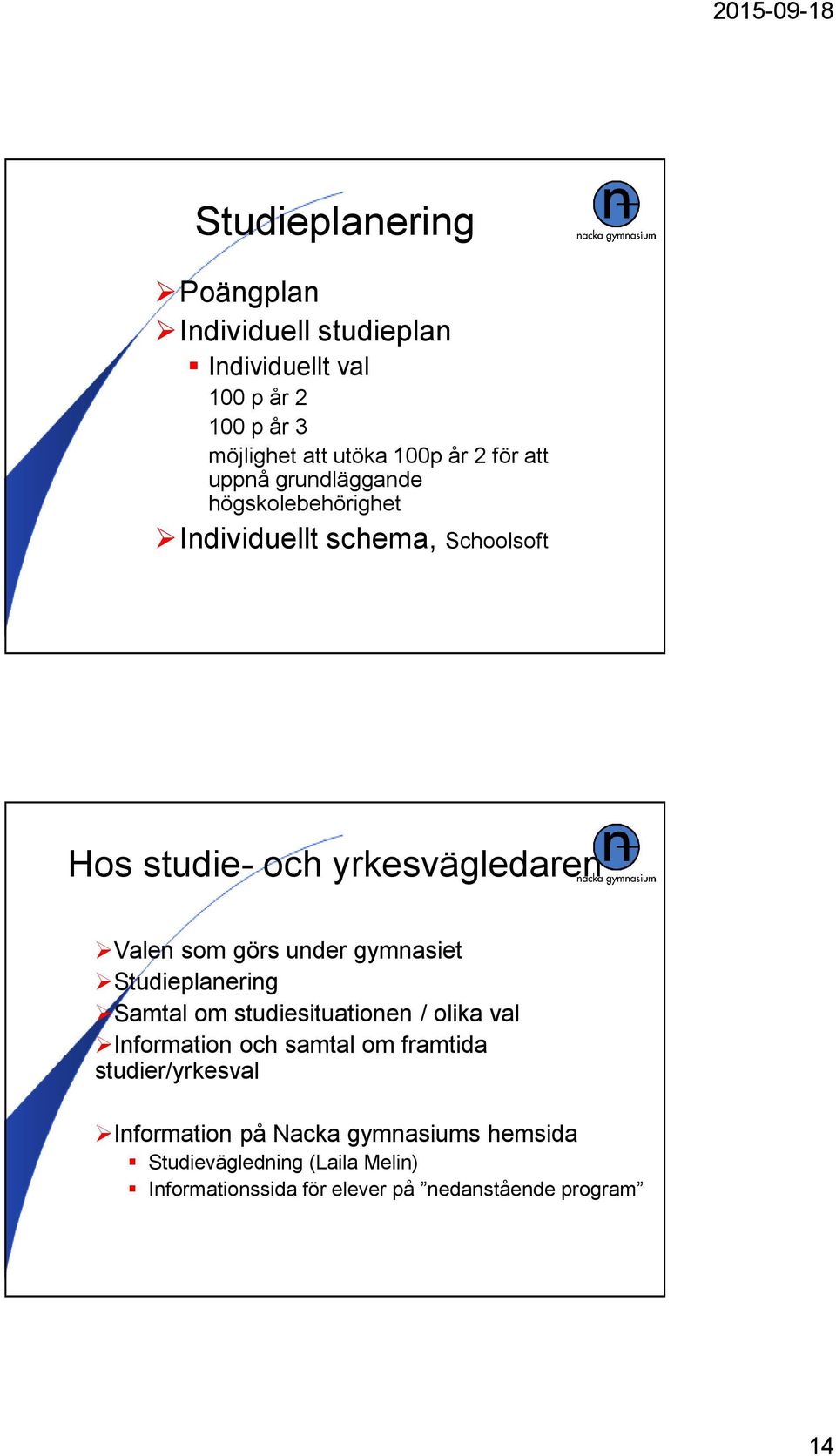 som görs under gymnasiet Studieplanering Samtal om studiesituationen / olika val Information och samtal om framtida