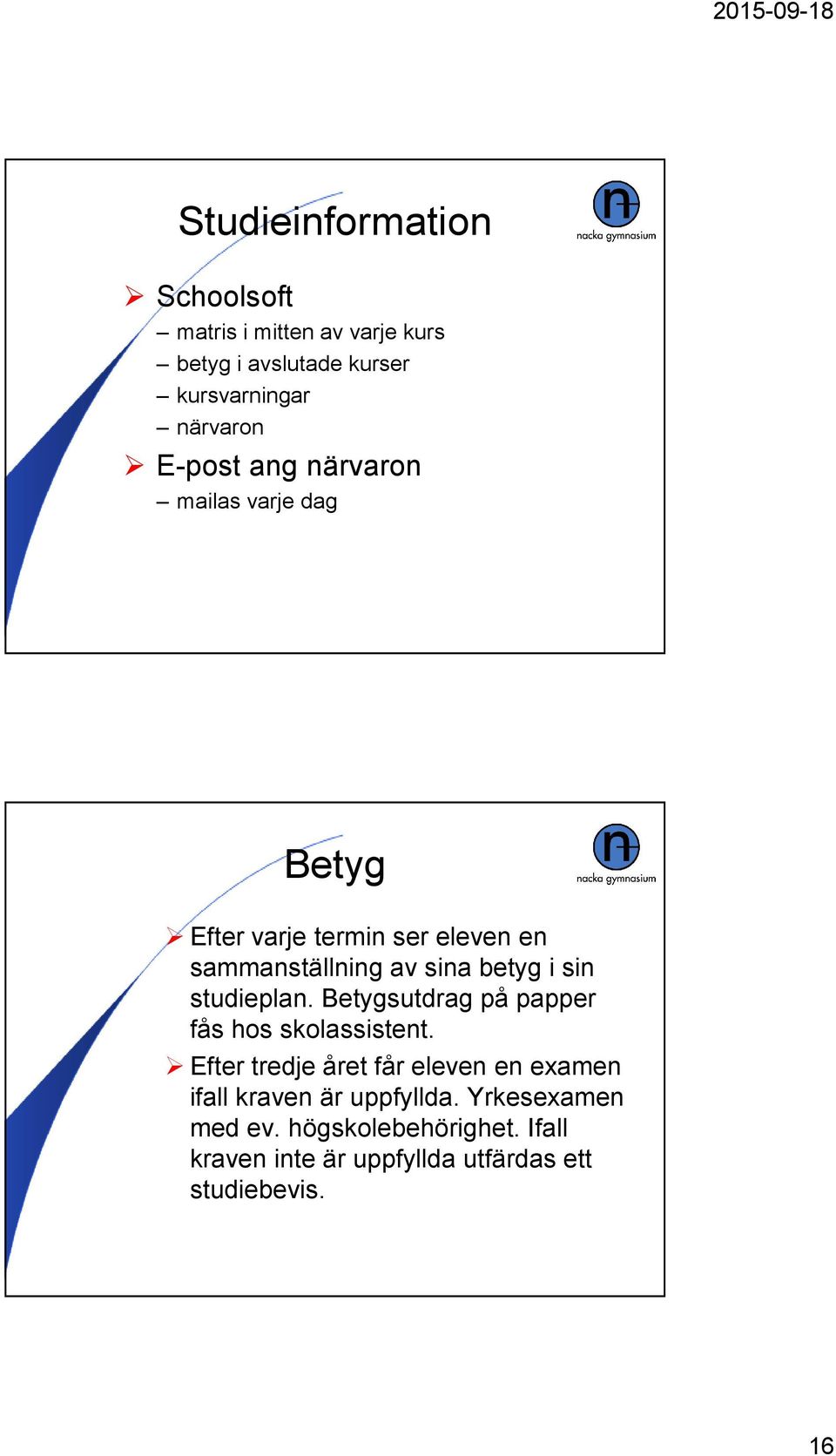 sin studieplan. Betygsutdrag på papper fås hos skolassistent.