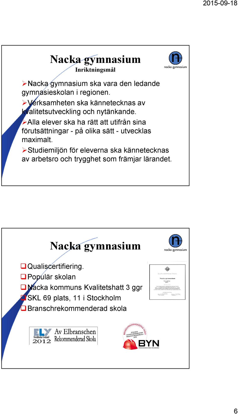 Alla elever ska ha rätt att utifrån sina förutsättningar - på olika sätt - utvecklas maximalt.