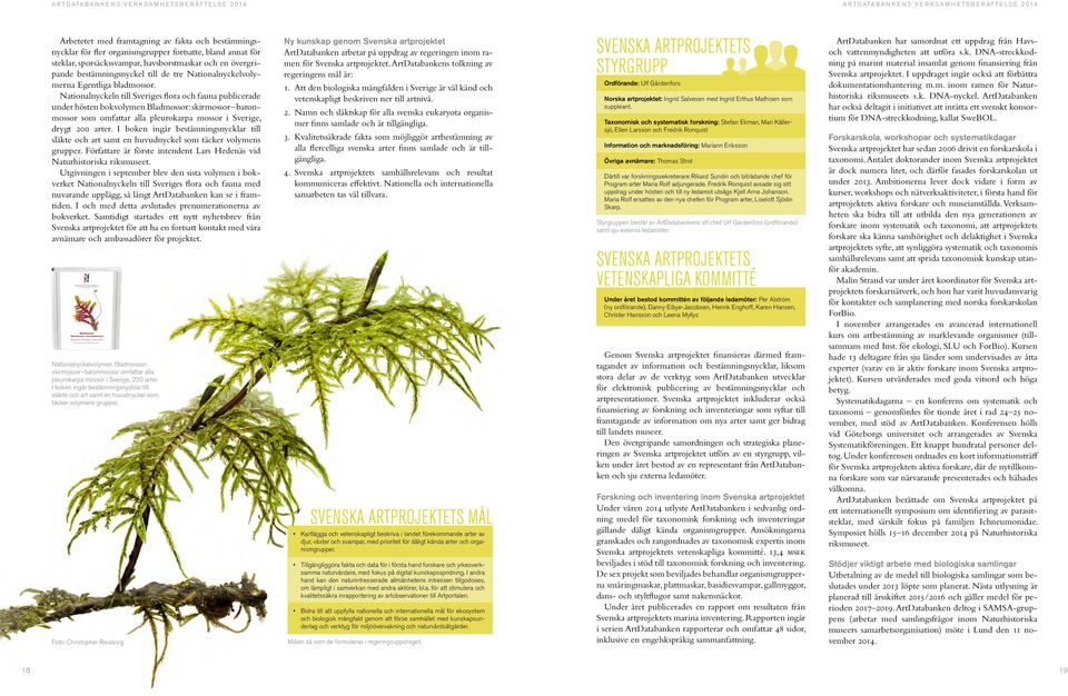 Nationalnyckeln till Sveriges flora och fauna publicerade under hösten bokvolymen Bladmossor: skirmossor baronmossor som omfattar alla pleurokarpa mossor i Sverige, drygt 200 arter.