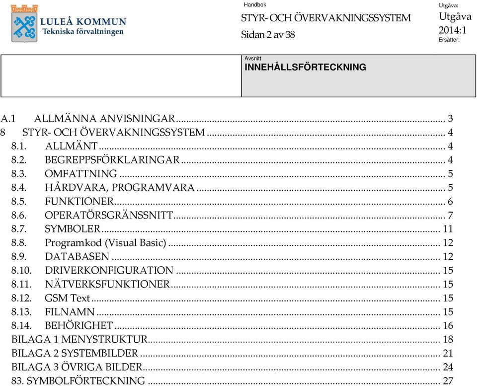 .. 12 8.9. DATABASEN... 12 8.10. DRIVERKONFIGURATION... 15 8.11. NÄTVERKSFUNKTIONER... 15 8.12. GSM Text... 15 8.13. FILNAMN... 15 8.14.