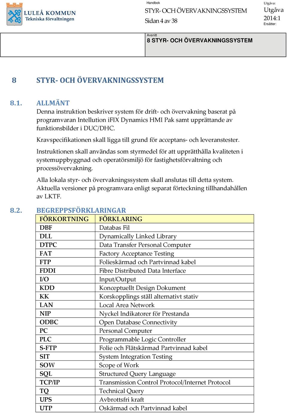 Kravspecifikationen skall ligga till grund för acceptans och leveranstester.