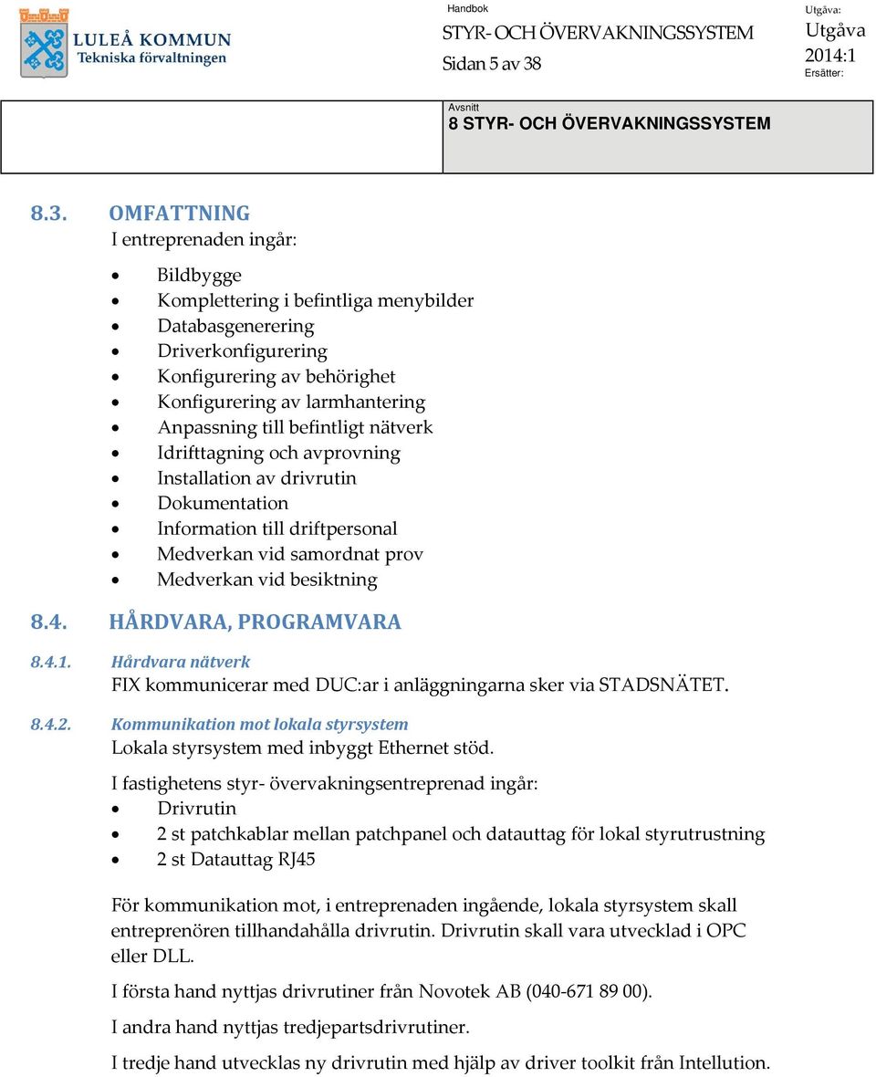 OMFATTNING I entreprenaden ingår: Bildbygge Komplettering i befintliga menybilder Databasgenerering Driverkonfigurering Konfigurering av behörighet Konfigurering av larmhantering Anpassning till