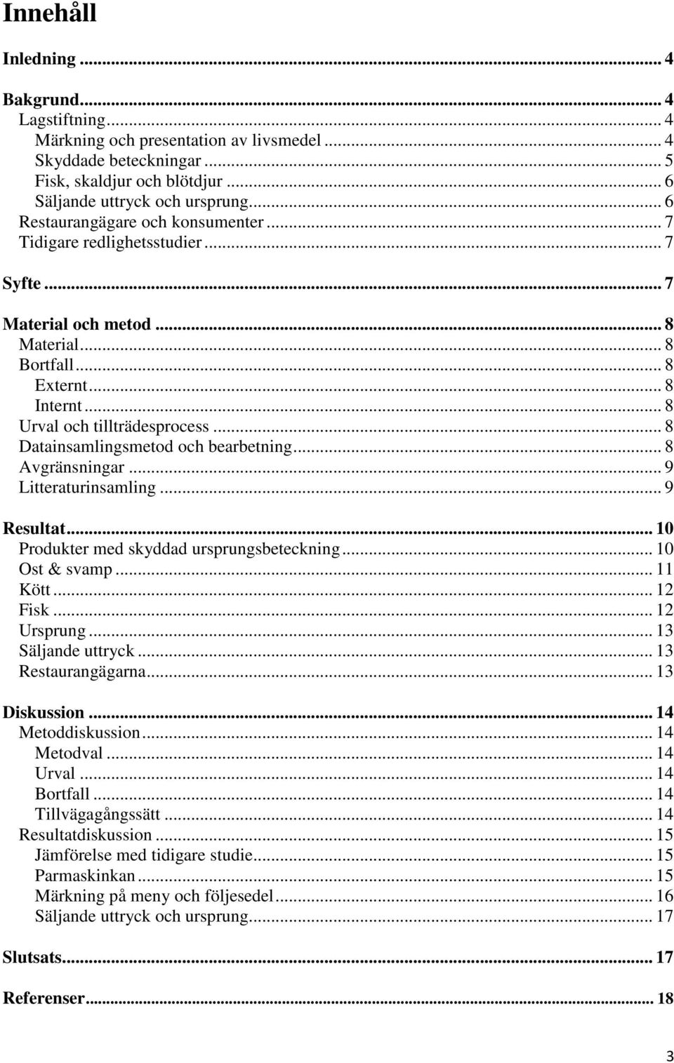 .. 8 Datainsamlingsmetod och bearbetning... 8 Avgränsningar... 9 Litteraturinsamling... 9 Resultat... 10 Produkter med skyddad ursprungsbeteckning... 10 Ost & svamp... 11 Kött... 12 Fisk... 12 Ursprung.