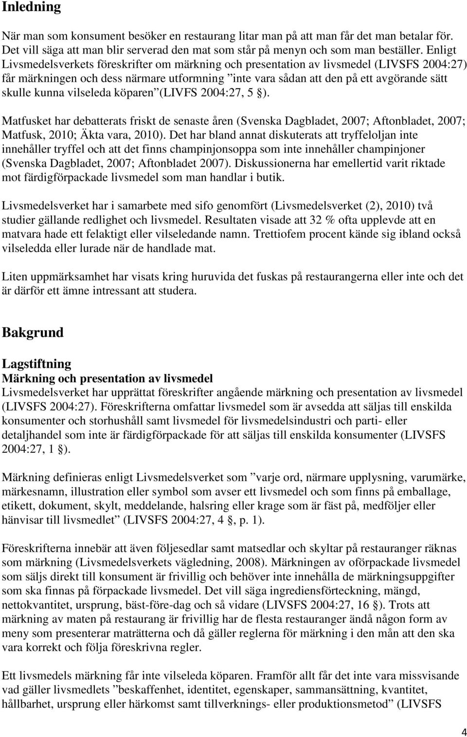 vilseleda köparen (LIVFS 2004:27, 5 ). Matfusket har debatterats friskt de senaste åren (Svenska Dagbladet, 2007; Aftonbladet, 2007; Matfusk, 2010; Äkta vara, 2010).