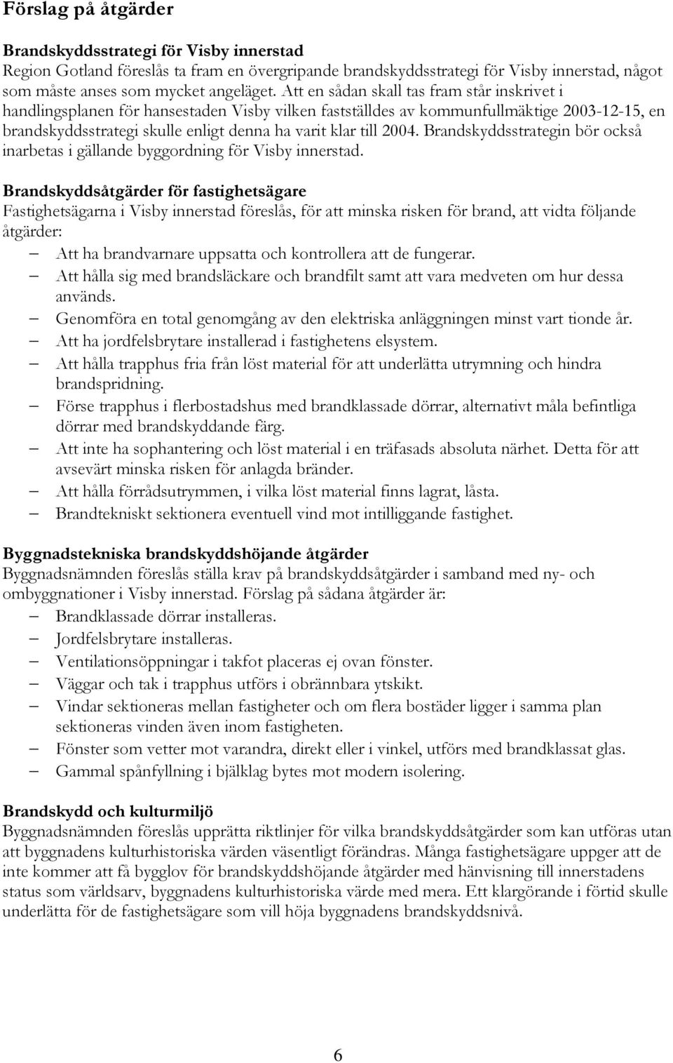 2004. Brandskyddsstrategin bör också inarbetas i gällande byggordning för Visby innerstad.