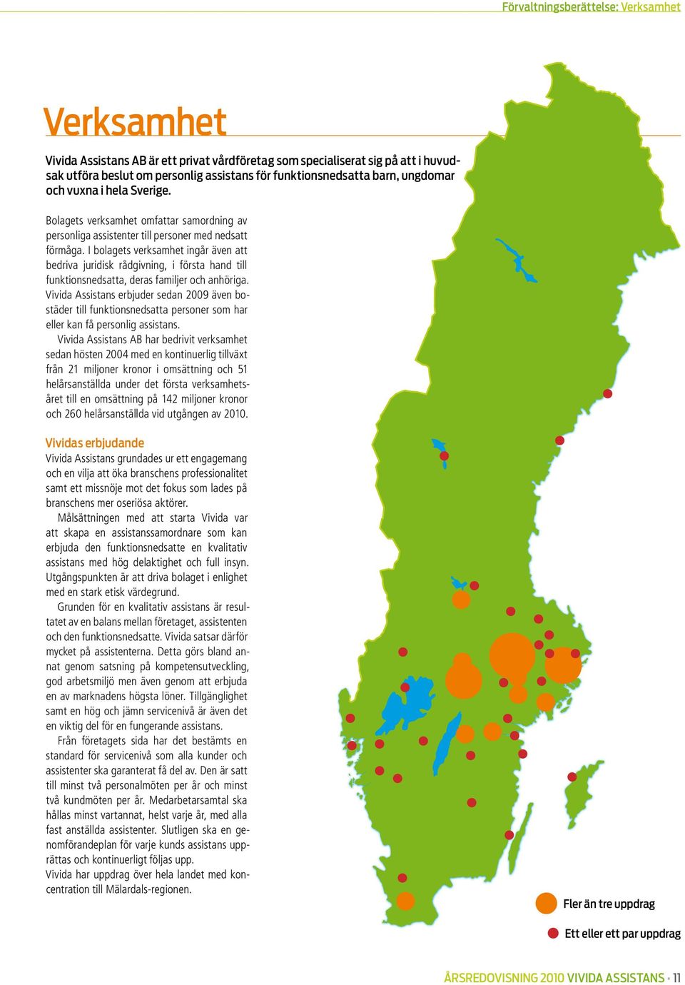 I bolagets verksamhet ingår även att bedriva juridisk rådgivning, i första hand till funktionsnedsatta, deras familjer och anhöriga.